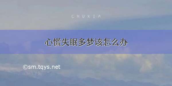 心慌失眠多梦该怎么办