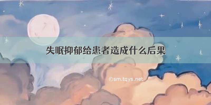 失眠抑郁给患者造成什么后果