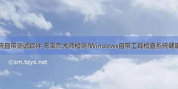 系统自带测试软件 无需鲁大师检测!Windows自带工具检查系统健康度