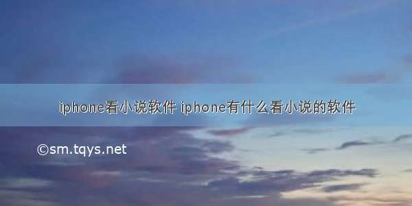 iphone看小说软件 iphone有什么看小说的软件