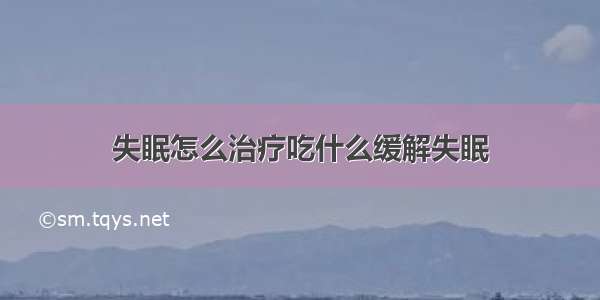 失眠怎么治疗吃什么缓解失眠