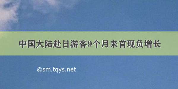 中国大陆赴日游客9个月来首现负增长