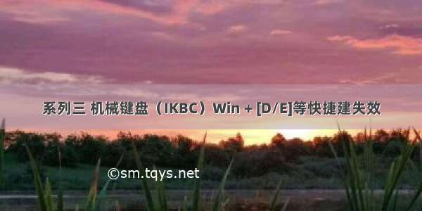 系列三 机械键盘（IKBC）Win + [D/E]等快捷建失效