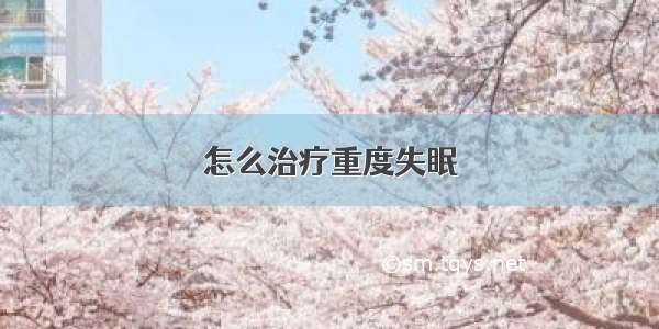 怎么治疗重度失眠