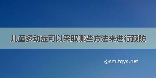 儿童多动症可以采取哪些方法来进行预防