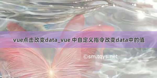 vue点击改变data_vue 中自定义指令改变data中的值