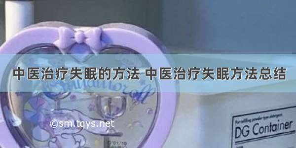 中医治疗失眠的方法 中医治疗失眠方法总结