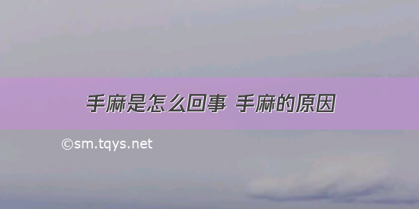 手麻是怎么回事 手麻的原因