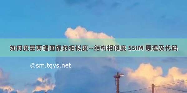 如何度量两幅图像的相似度--结构相似度 SSIM 原理及代码