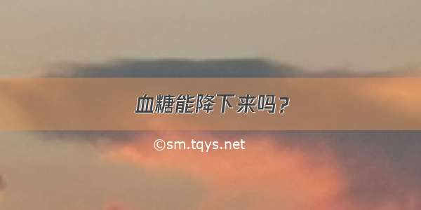 血糖能降下来吗？