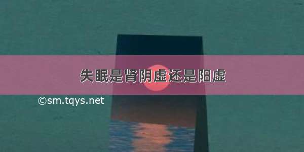 失眠是肾阴虚还是阳虚