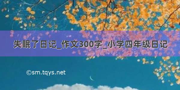 失眠了日记_作文300字_小学四年级日记