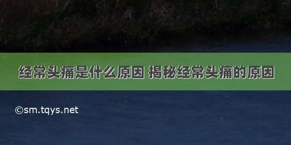 经常头痛是什么原因 揭秘经常头痛的原因