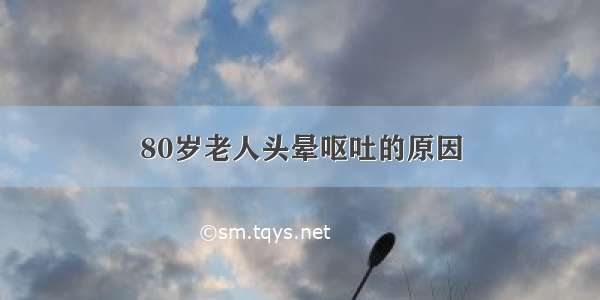 80岁老人头晕呕吐的原因