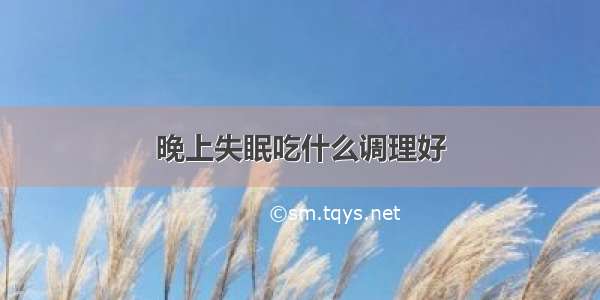 晚上失眠吃什么调理好