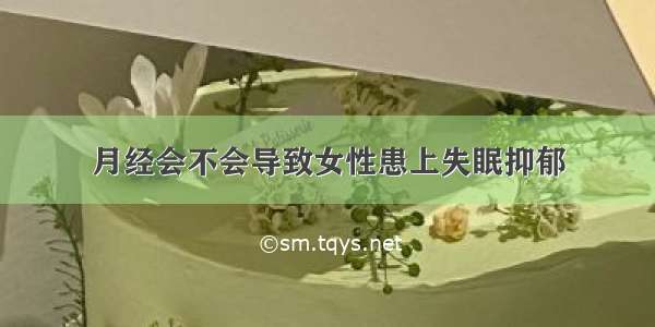 月经会不会导致女性患上失眠抑郁