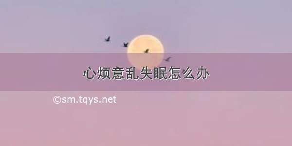 心烦意乱失眠怎么办