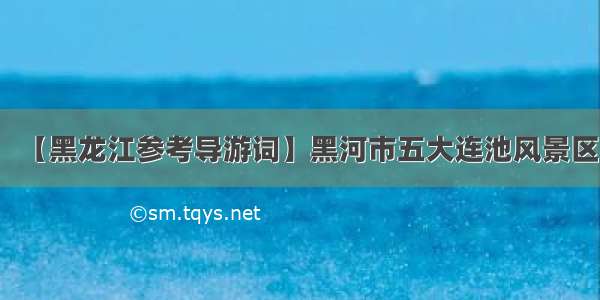 【黑龙江参考导游词】黑河市五大连池风景区