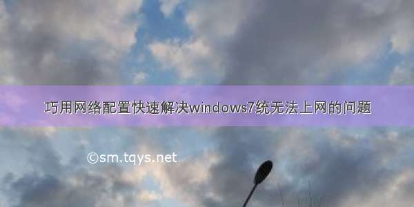 巧用网络配置快速解决windows7统无法上网的问题