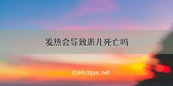 发热会导致患儿死亡吗