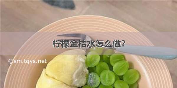 柠檬金桔水怎么做？