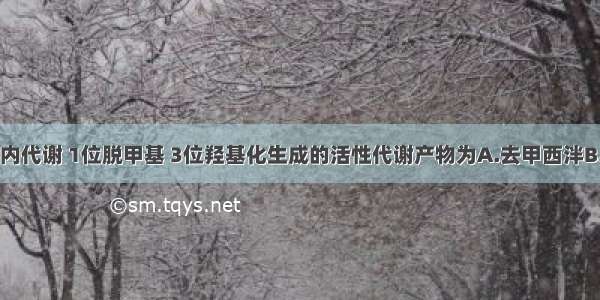 地西泮经体内代谢 1位脱甲基 3位羟基化生成的活性代谢产物为A.去甲西泮B.劳拉西泮C.