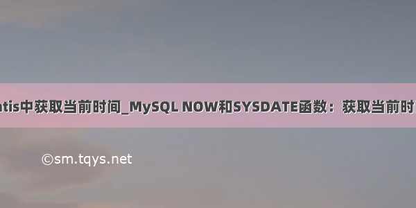 mybatis中获取当前时间_MySQL NOW和SYSDATE函数：获取当前时间日期