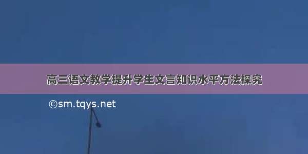 高三语文教学提升学生文言知识水平方法探究