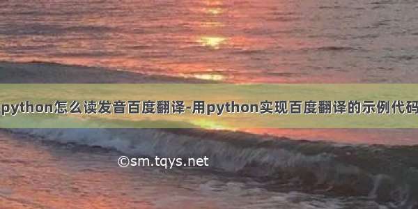 python怎么读发音百度翻译-用python实现百度翻译的示例代码