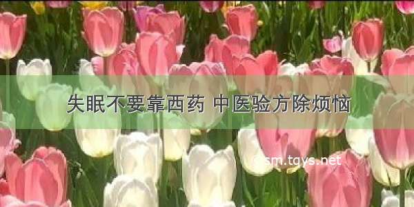 失眠不要靠西药 中医验方除烦恼