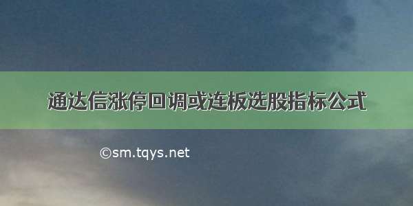 通达信涨停回调或连板选股指标公式