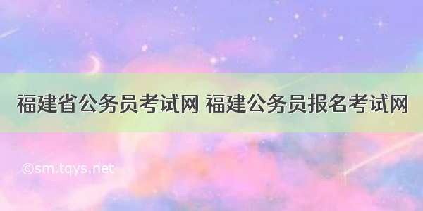 福建省公务员考试网 福建公务员报名考试网