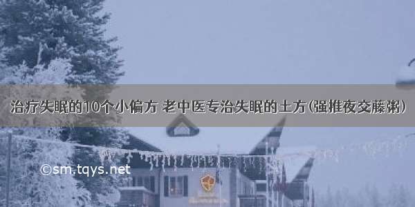 治疗失眠的10个小偏方 老中医专治失眠的土方(强推夜交藤粥)