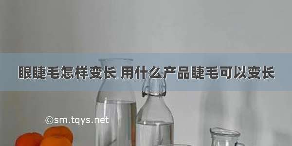 眼睫毛怎样变长 用什么产品睫毛可以变长