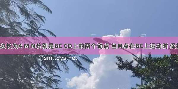 正方形ABCD边长为4 M N分别是BC CD上的两个动点 当M点在BC上运动时 保持AM和MN垂