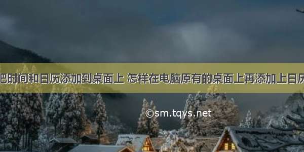 计算机把时间和日历添加到桌面上 怎样在电脑原有的桌面上再添加上日历啊？....