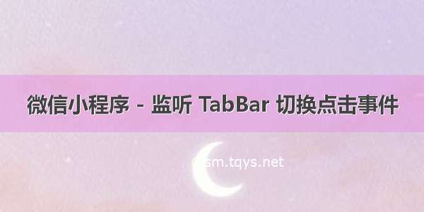 微信小程序 - 监听 TabBar 切换点击事件