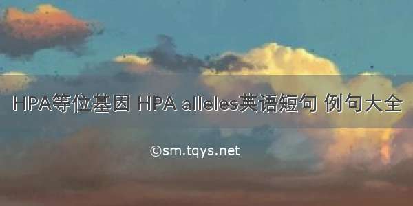 HPA等位基因 HPA alleles英语短句 例句大全