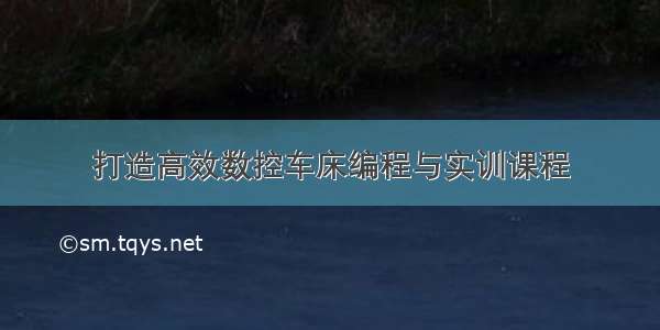 打造高效数控车床编程与实训课程