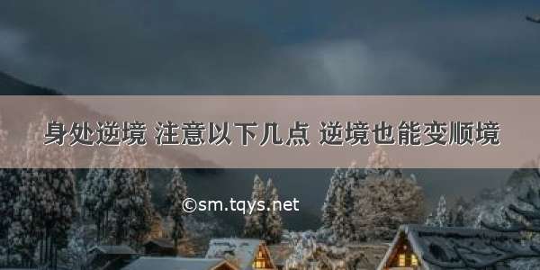 身处逆境 注意以下几点 逆境也能变顺境