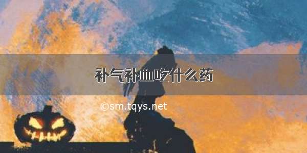 补气补血吃什么药