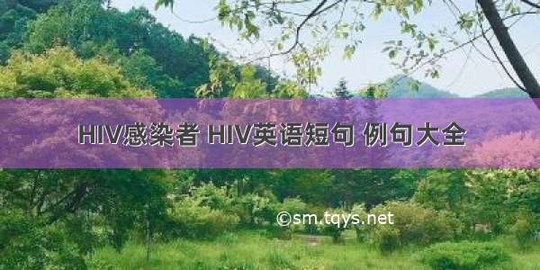 HIV感染者 HIV英语短句 例句大全