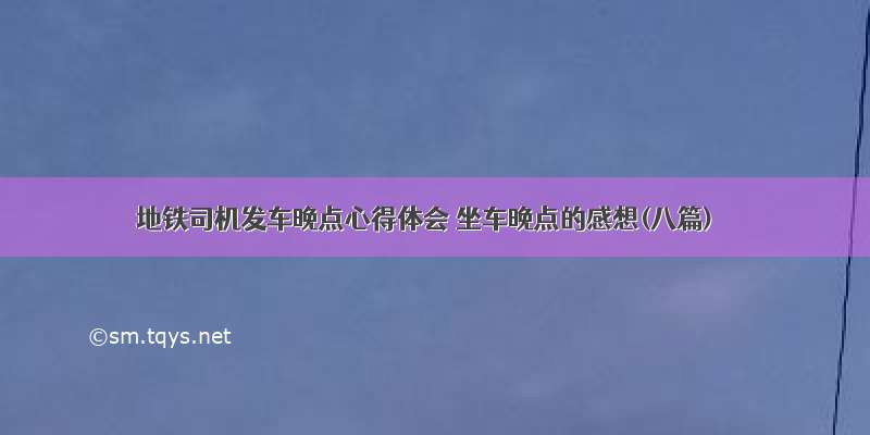 地铁司机发车晚点心得体会 坐车晚点的感想(八篇)