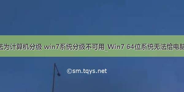 Windows无法为计算机分级 win7系统分级不可用_Win7 64位系统无法给电脑硬件评分点击