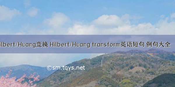 Hilbert/Huang变换 Hilbert/Huang transform英语短句 例句大全