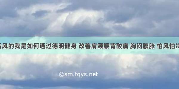 产后风的我是如何通过德明健身 改善肩颈腰背酸痛 胸闷腹胀 怕风怕冷的！