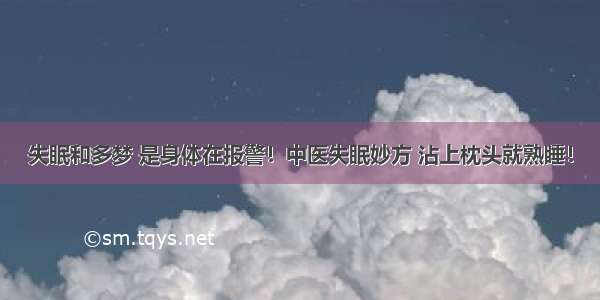 失眠和多梦 是身体在报警！中医失眠妙方 沾上枕头就熟睡！