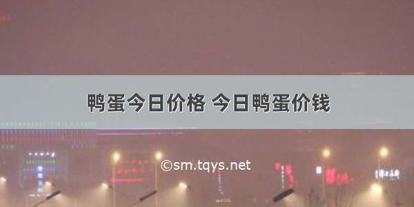 鸭蛋今日价格 今日鸭蛋价钱
