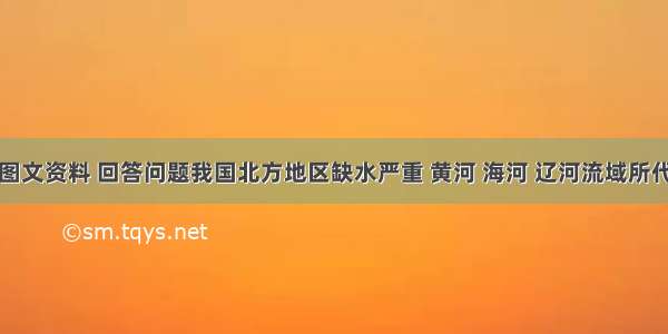 阅读下列图文资料 回答问题我国北方地区缺水严重 黄河 海河 辽河流域所代表的北方