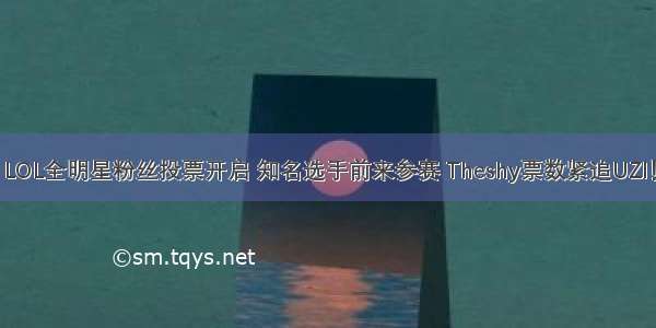 LOL全明星粉丝投票开启 知名选手前来参赛 Theshy票数紧追UZI！